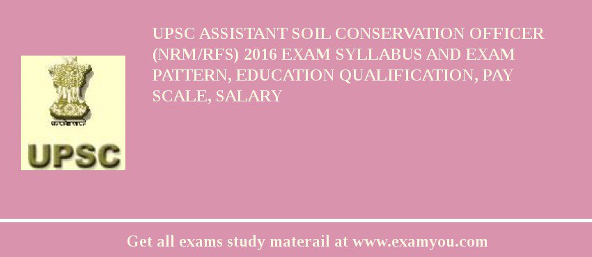 UPSC Assistant Soil Conservation Officer (NRM/RFS) 2018 Exam Syllabus And Exam Pattern, Education Qualification, Pay scale, Salary