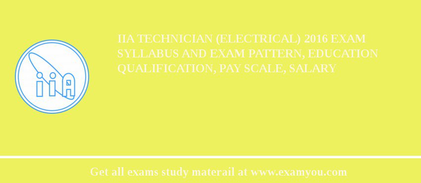 IIA Technician (Electrical) 2018 Exam Syllabus And Exam Pattern, Education Qualification, Pay scale, Salary