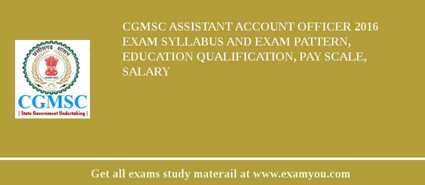 CGMSC Assistant Account Officer 2018 Exam Syllabus And Exam Pattern, Education Qualification, Pay scale, Salary