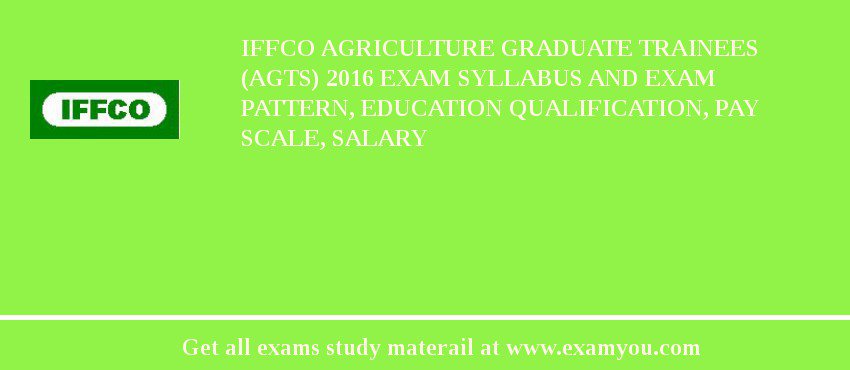 IFFCO Agriculture Graduate Trainees (AGTs) 2018 Exam Syllabus And Exam Pattern, Education Qualification, Pay scale, Salary
