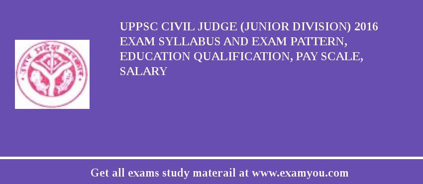 UPPSC Civil Judge (Junior Division) 2018 Exam Syllabus And Exam Pattern, Education Qualification, Pay scale, Salary