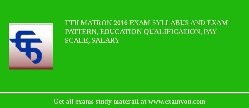 FTII Matron 2018 Exam Syllabus And Exam Pattern, Education Qualification, Pay scale, Salary