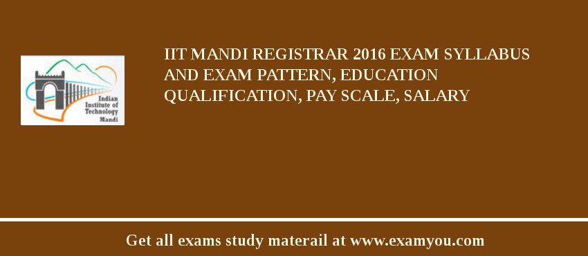 IIT Mandi Registrar 2018 Exam Syllabus And Exam Pattern, Education Qualification, Pay scale, Salary