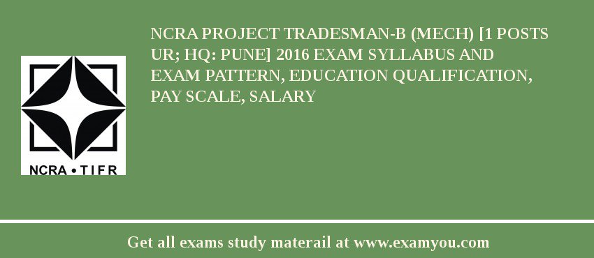 NCRA Project Tradesman-B (Mech) [1 Posts UR; HQ: Pune] 2018 Exam Syllabus And Exam Pattern, Education Qualification, Pay scale, Salary