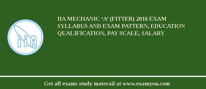 IIA Mechanic ‘A’ (Fitter) 2018 Exam Syllabus And Exam Pattern, Education Qualification, Pay scale, Salary