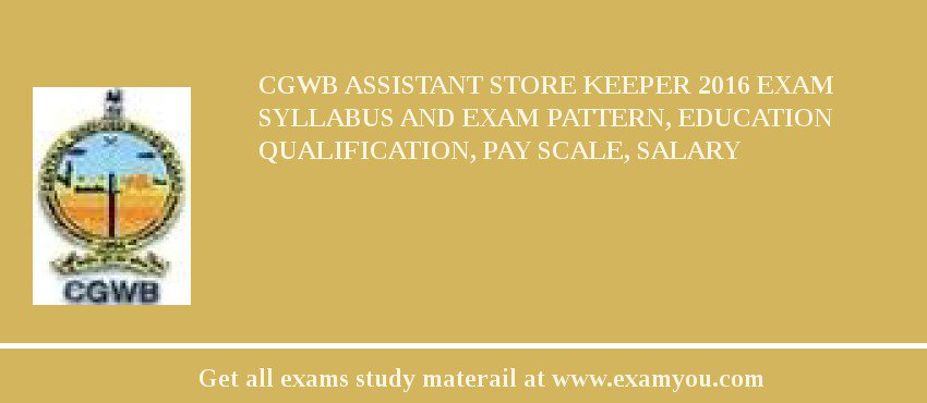 CGWB Assistant Store Keeper 2018 Exam Syllabus And Exam Pattern, Education Qualification, Pay scale, Salary