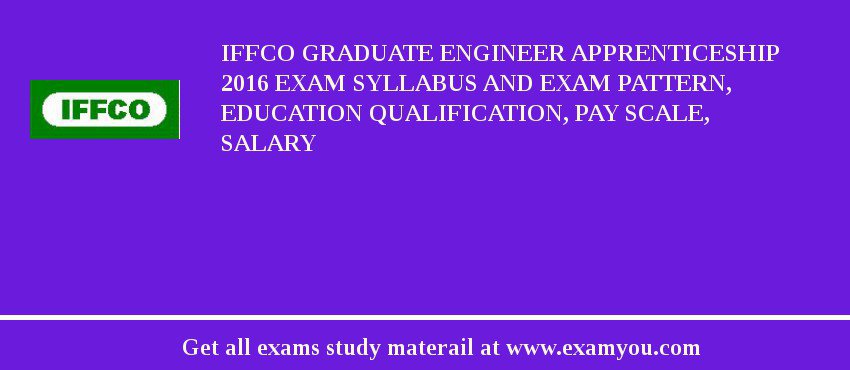 IFFCO Graduate Engineer Apprenticeship 2018 Exam Syllabus And Exam Pattern, Education Qualification, Pay scale, Salary