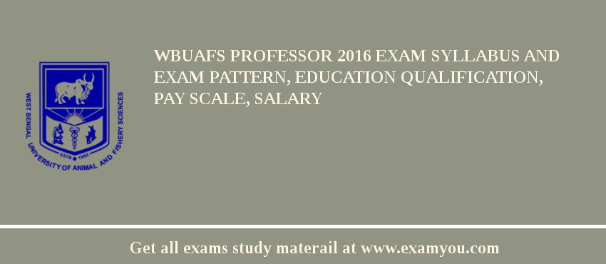 WBUAFS Professor 2018 Exam Syllabus And Exam Pattern, Education Qualification, Pay scale, Salary