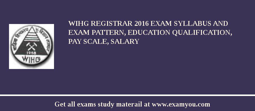 WIHG Registrar 2018 Exam Syllabus And Exam Pattern, Education Qualification, Pay scale, Salary