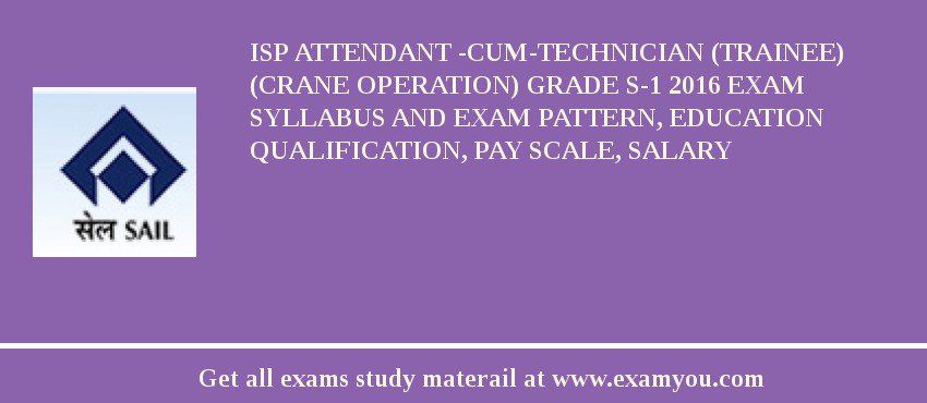 ISP Attendant -cum-Technician (Trainee) (Crane operation) GRADE S-1 2018 Exam Syllabus And Exam Pattern, Education Qualification, Pay scale, Salary