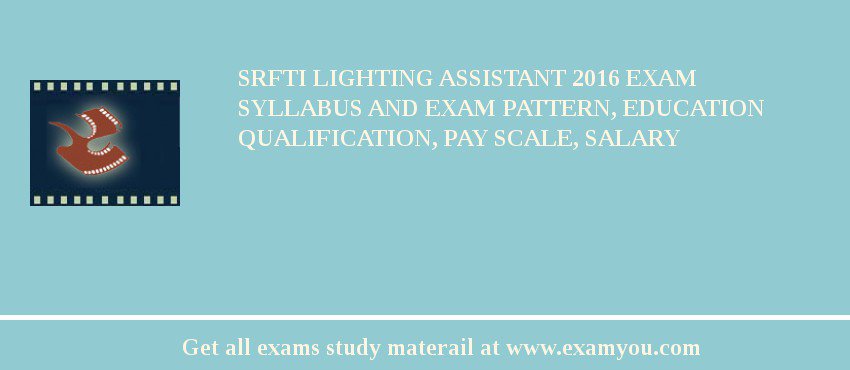 SRFTI Lighting Assistant 2018 Exam Syllabus And Exam Pattern, Education Qualification, Pay scale, Salary