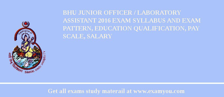 BHU Junior Officer / Laboratory Assistant 2018 Exam Syllabus And Exam Pattern, Education Qualification, Pay scale, Salary