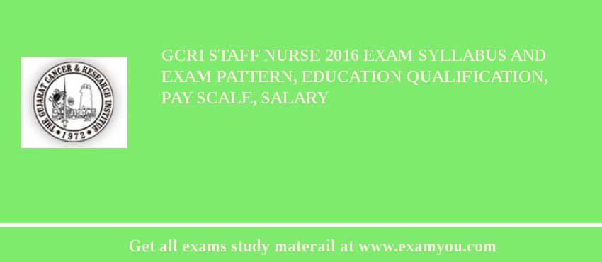 GCRI Staff Nurse 2018 Exam Syllabus And Exam Pattern, Education Qualification, Pay scale, Salary