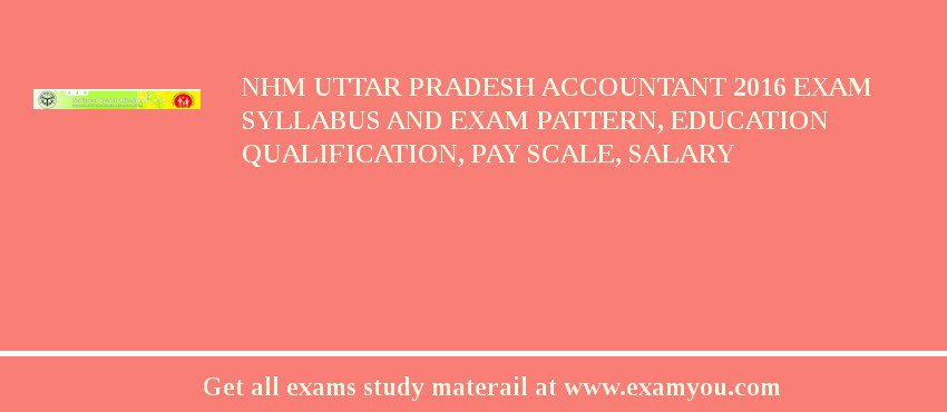 NHM Uttar Pradesh Accountant 2018 Exam Syllabus And Exam Pattern, Education Qualification, Pay scale, Salary