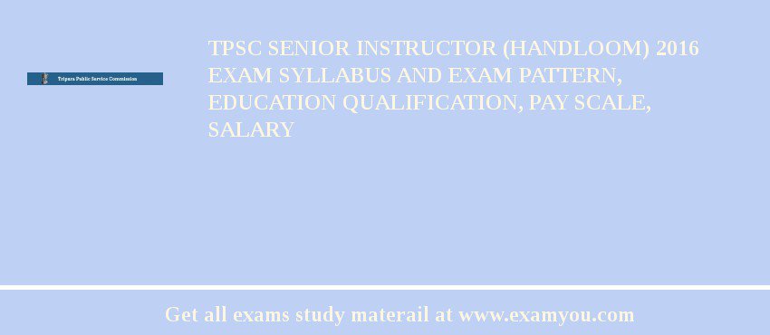 TPSC Senior Instructor (Handloom) 2018 Exam Syllabus And Exam Pattern, Education Qualification, Pay scale, Salary