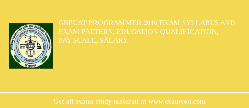 GBPUAT Programmer 2018 Exam Syllabus And Exam Pattern, Education Qualification, Pay scale, Salary