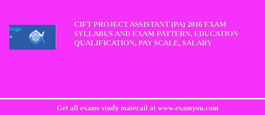 CIFT Project Assistant (PA) 2018 Exam Syllabus And Exam Pattern, Education Qualification, Pay scale, Salary