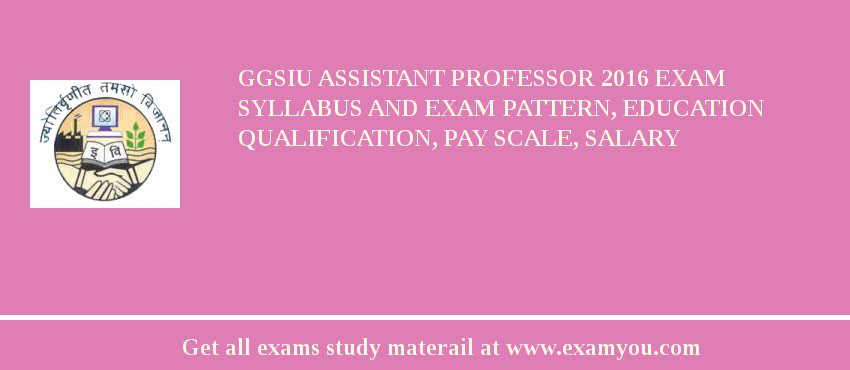 GGSIU Assistant Professor 2018 Exam Syllabus And Exam Pattern, Education Qualification, Pay scale, Salary