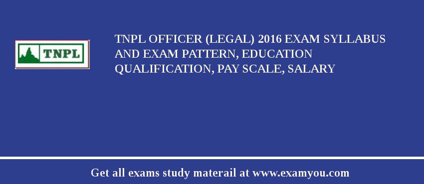 TNPL Officer (Legal) 2018 Exam Syllabus And Exam Pattern, Education Qualification, Pay scale, Salary