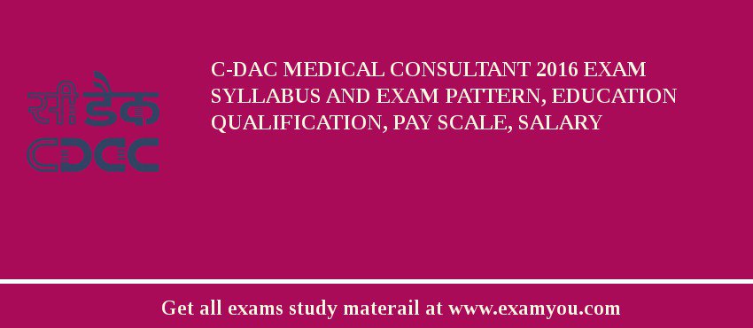 C-DAC Medical Consultant 2018 Exam Syllabus And Exam Pattern, Education Qualification, Pay scale, Salary