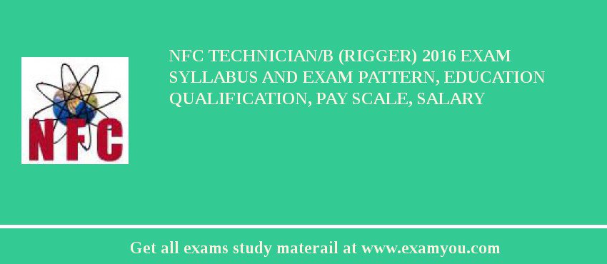 NFC Technician/B (Rigger) 2018 Exam Syllabus And Exam Pattern, Education Qualification, Pay scale, Salary