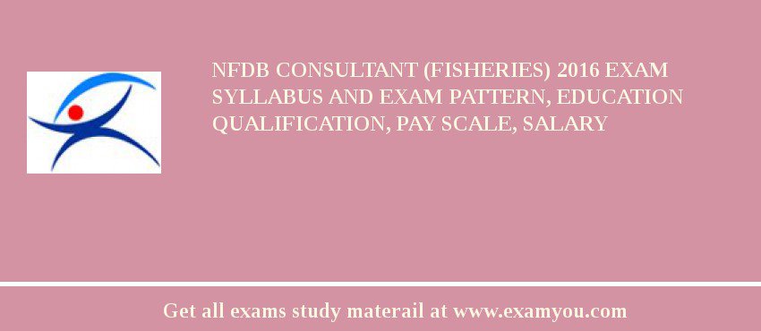 NFDB Consultant (Fisheries) 2018 Exam Syllabus And Exam Pattern, Education Qualification, Pay scale, Salary