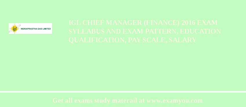 IGL Chief Manager (Finance) 2018 Exam Syllabus And Exam Pattern, Education Qualification, Pay scale, Salary