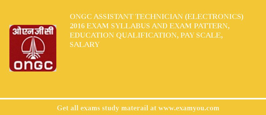 ONGC Assistant Technician (Electronics) 2018 Exam Syllabus And Exam Pattern, Education Qualification, Pay scale, Salary