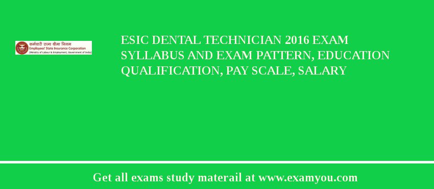 ESIC Dental Technician 2018 Exam Syllabus And Exam Pattern, Education Qualification, Pay scale, Salary