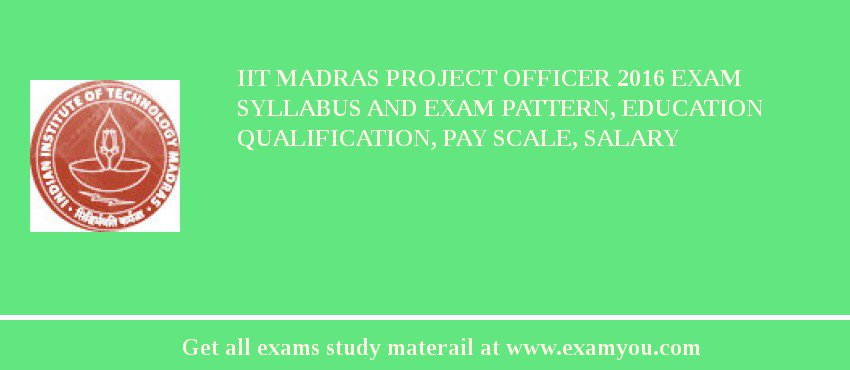 IIT Madras Project Officer 2018 Exam Syllabus And Exam Pattern, Education Qualification, Pay scale, Salary