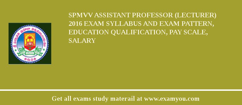 SPMVV Assistant Professor (Lecturer) 2018 Exam Syllabus And Exam Pattern, Education Qualification, Pay scale, Salary