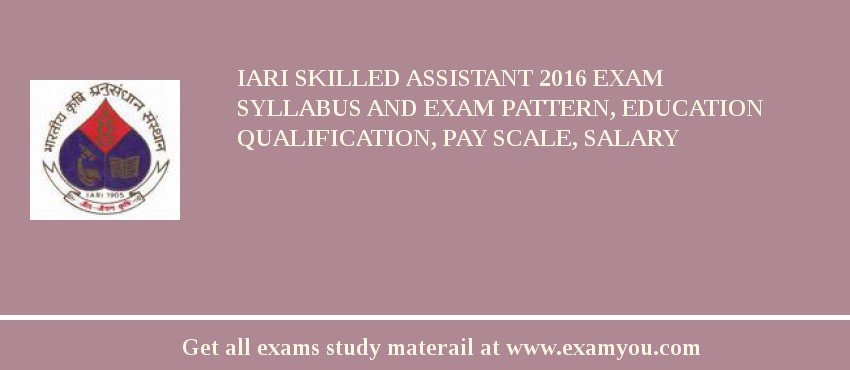IARI Skilled Assistant 2018 Exam Syllabus And Exam Pattern, Education Qualification, Pay scale, Salary