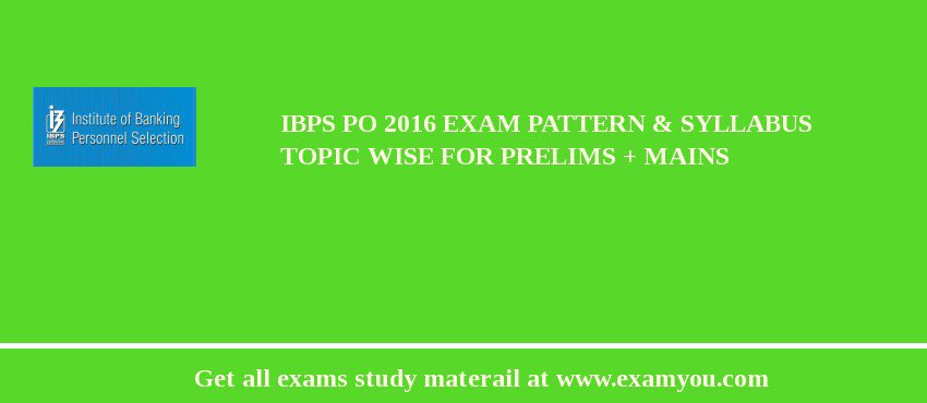 IBPS PO 2018 Exam Pattern & Syllabus Topic Wise For Prelims + Mains
