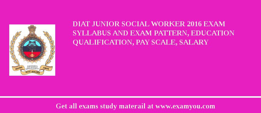 DIAT Junior Social Worker 2018 Exam Syllabus And Exam Pattern, Education Qualification, Pay scale, Salary