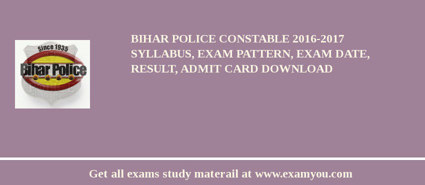 Bihar Police Constable 2018-2017 Syllabus, Exam Pattern, Exam Date, Result, Admit Card download
