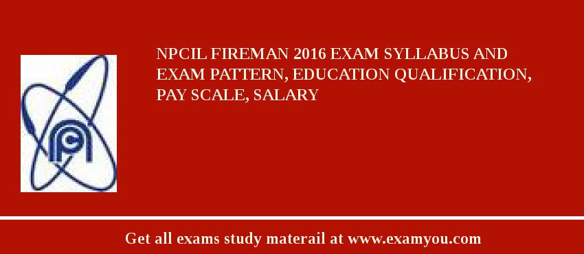 NPCIL Fireman 2018 Exam Syllabus And Exam Pattern, Education Qualification, Pay scale, Salary