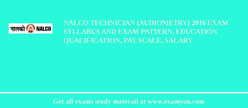 NALCO Technician (Audiometry) 2018 Exam Syllabus And Exam Pattern, Education Qualification, Pay scale, Salary