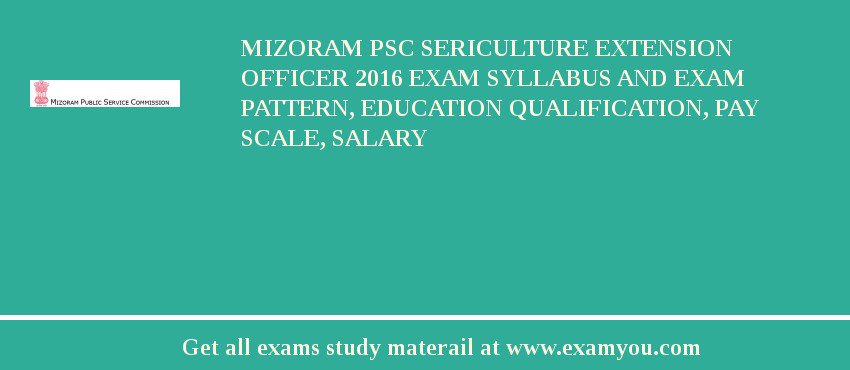 Mizoram PSC Sericulture Extension Officer 2018 Exam Syllabus And Exam Pattern, Education Qualification, Pay scale, Salary