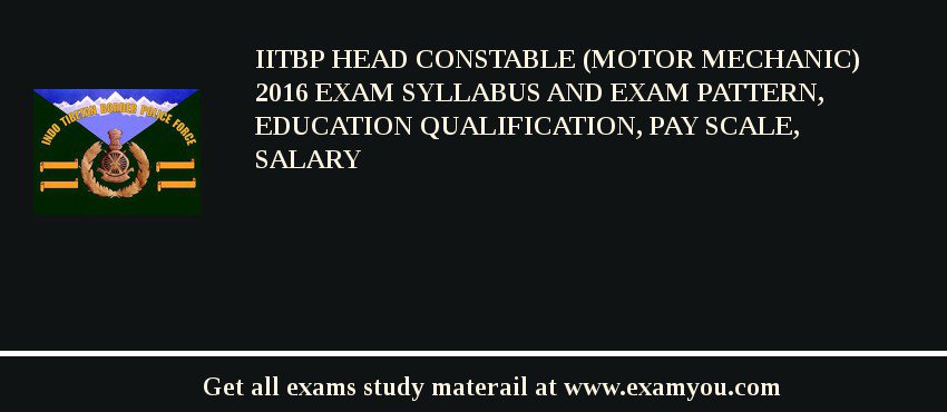 IITBP Head Constable (Motor Mechanic) 2018 Exam Syllabus And Exam Pattern, Education Qualification, Pay scale, Salary