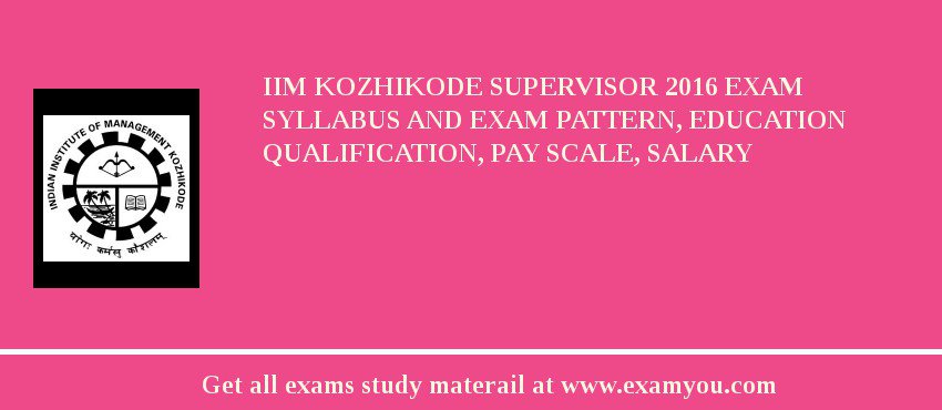 IIM Kozhikode Supervisor 2018 Exam Syllabus And Exam Pattern, Education Qualification, Pay scale, Salary
