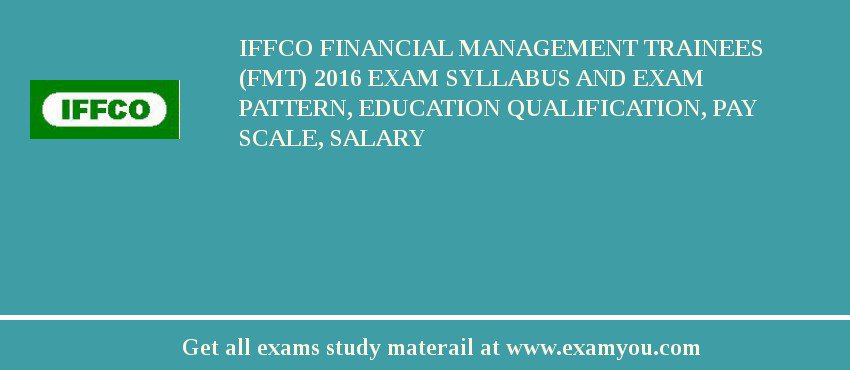 IFFCO Financial Management Trainees (FMT) 2018 Exam Syllabus And Exam Pattern, Education Qualification, Pay scale, Salary
