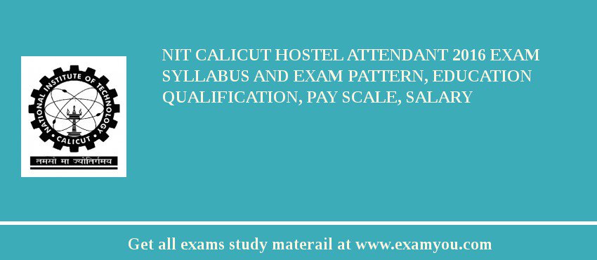 NIT Calicut Hostel Attendant 2018 Exam Syllabus And Exam Pattern, Education Qualification, Pay scale, Salary