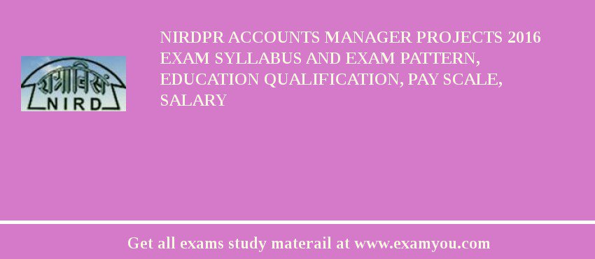 NIRDPR Accounts Manager Projects 2018 Exam Syllabus And Exam Pattern, Education Qualification, Pay scale, Salary