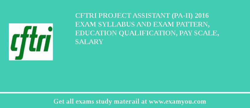 CFTRI Project Assistant (PA-II) 2018 Exam Syllabus And Exam Pattern, Education Qualification, Pay scale, Salary