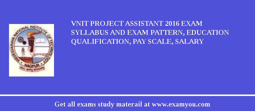 VNIT Project Assistant 2018 Exam Syllabus And Exam Pattern, Education Qualification, Pay scale, Salary