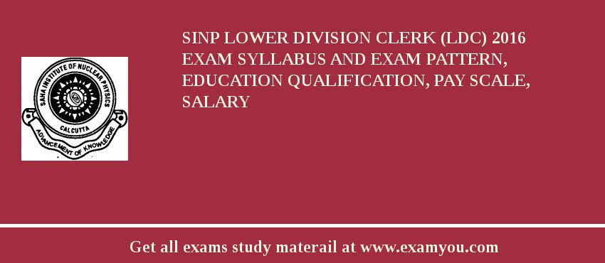 SINP Lower Division Clerk (LDC) 2018 Exam Syllabus And Exam Pattern, Education Qualification, Pay scale, Salary