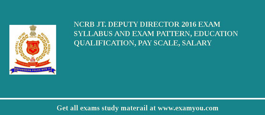 NCRB Jt. Deputy Director 2018 Exam Syllabus And Exam Pattern, Education Qualification, Pay scale, Salary