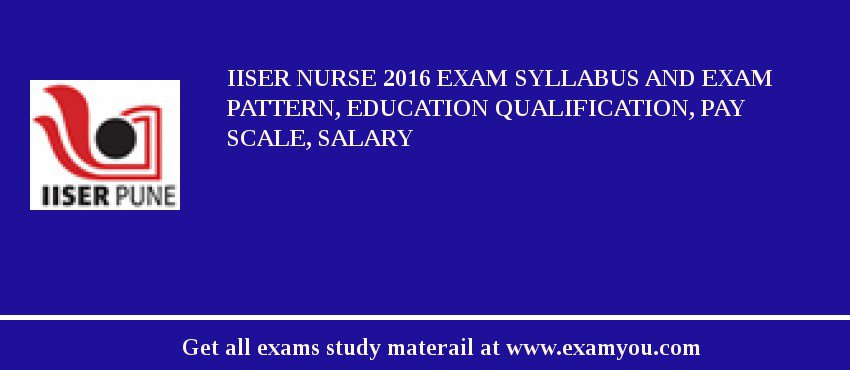 IISER Nurse 2018 Exam Syllabus And Exam Pattern, Education Qualification, Pay scale, Salary