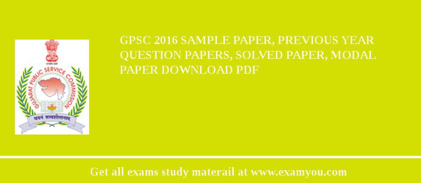 GPSC (Gujarat Public Service Commission (GPSC)) 2018 Sample Paper, Previous Year Question Papers, Solved Paper, Modal Paper Download PDF