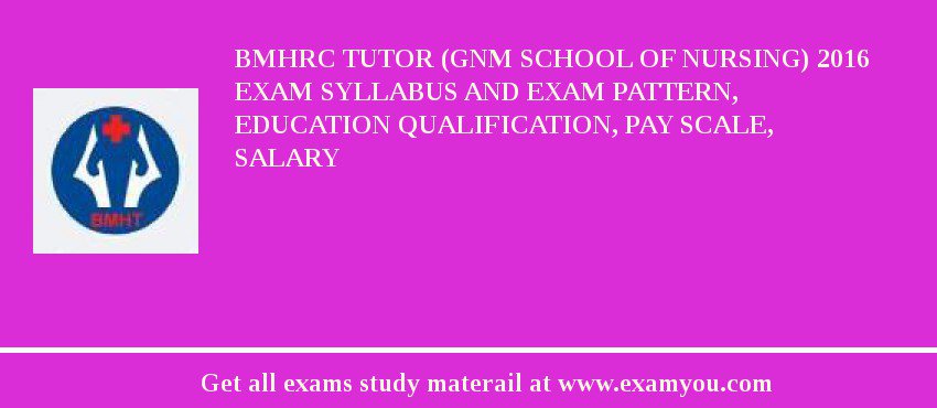 BMHRC Tutor (GNM School of Nursing) 2018 Exam Syllabus And Exam Pattern, Education Qualification, Pay scale, Salary